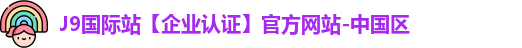 J9国际站【企业认证】官方网站-中国区